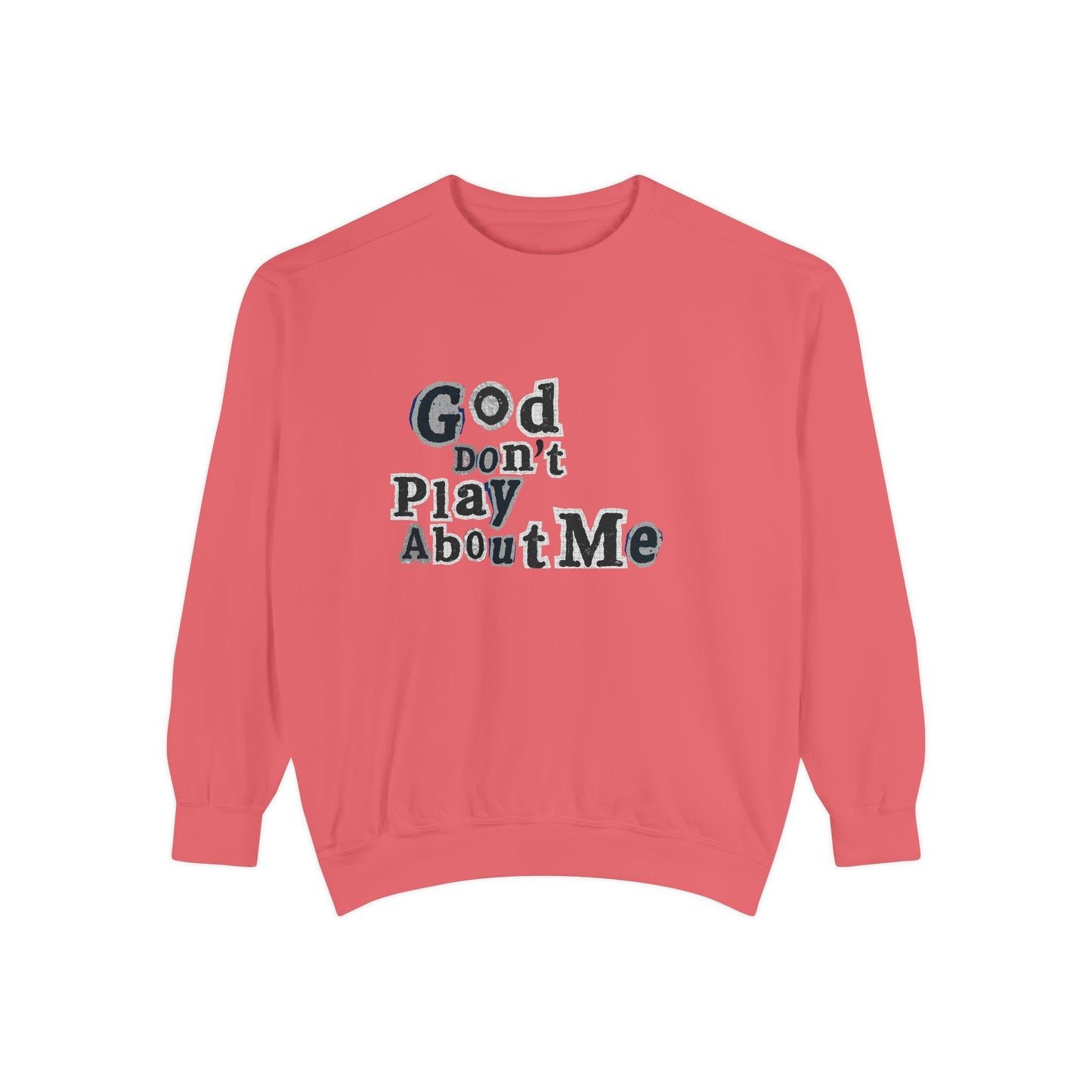 God Don't Play About Me Sweatshirt