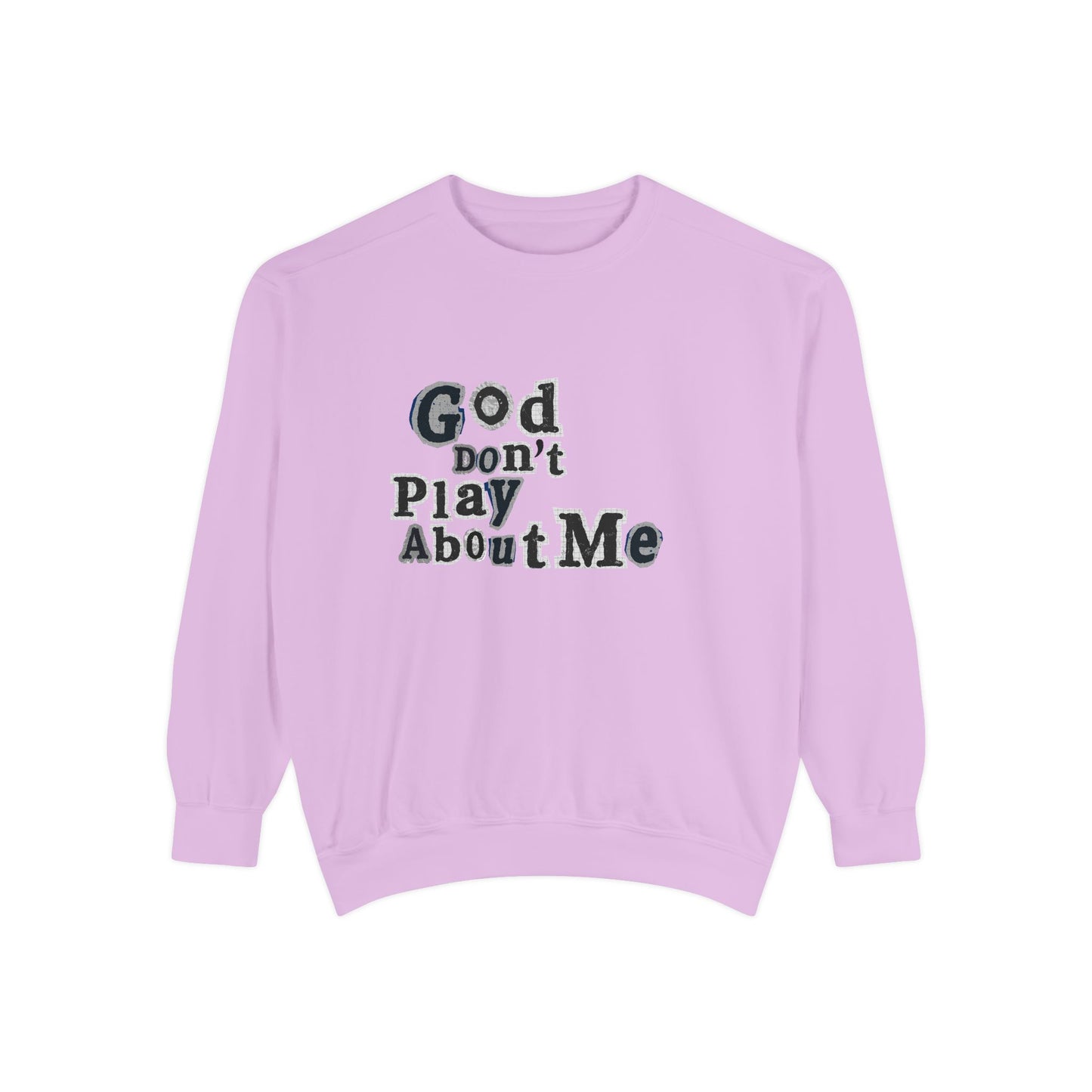 God Don't Play About Me Sweatshirt