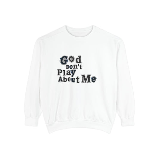 God Don't Play About Me Sweatshirt